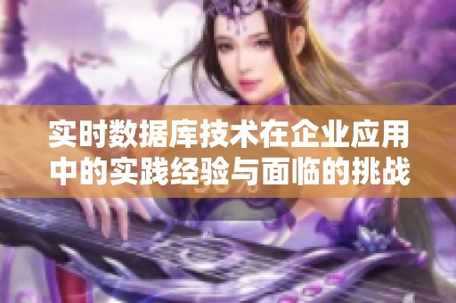 实时数据库技术在企业应用中的实践经验与面临的挑战探讨