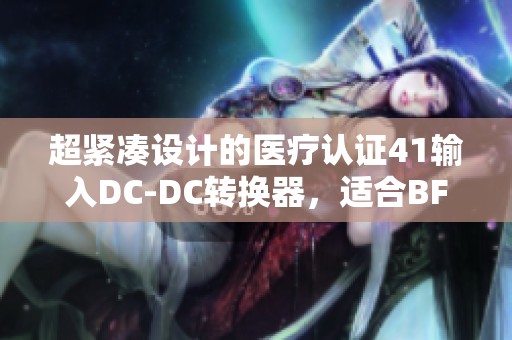 超紧凑设计的医疗认证41输入DC-DC转换器，适合BF与CF应用