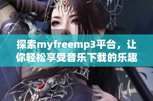 探索myfreemp3平台，让你轻松享受音乐下载的乐趣