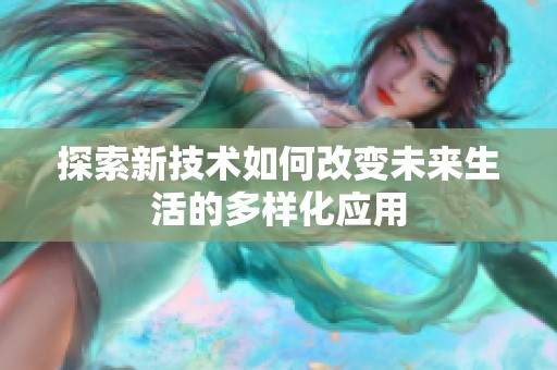 探索新技术如何改变未来生活的多样化应用