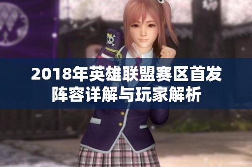 2018年英雄联盟赛区首发阵容详解与玩家解析
