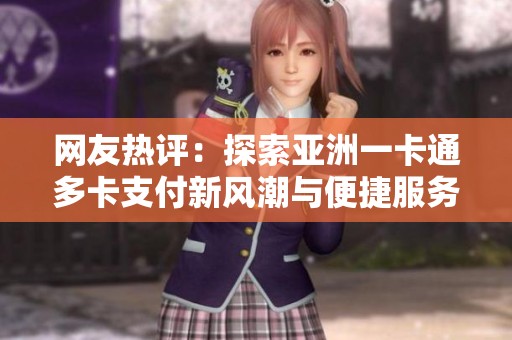网友热评：探索亚洲一卡通多卡支付新风潮与便捷服务