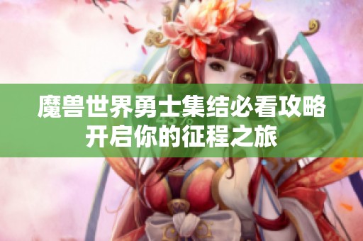 魔兽世界勇士集结必看攻略开启你的征程之旅