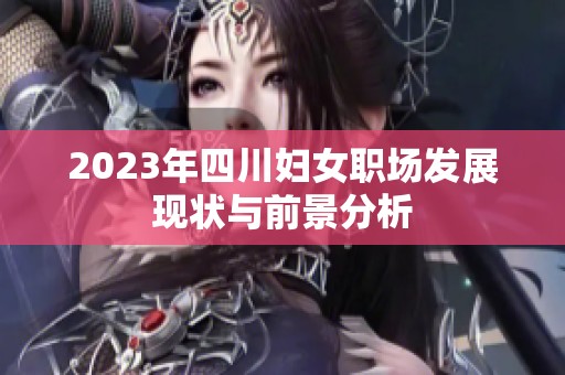 2023年四川妇女职场发展现状与前景分析