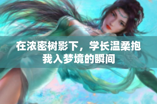 在浓密树影下，学长温柔抱我入梦境的瞬间