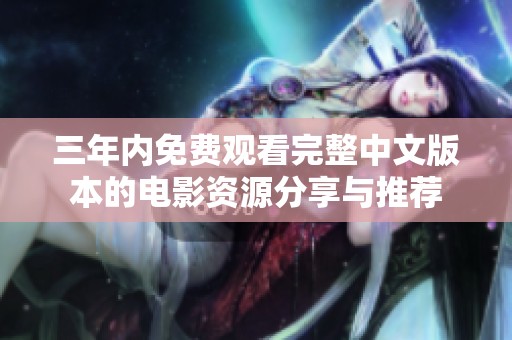 三年内免费观看完整中文版本的电影资源分享与推荐