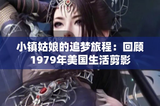 小镇姑娘的追梦旅程：回顾1979年美国生活剪影