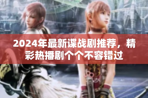 2024年最新谍战剧推荐，精彩热播剧个个不容错过