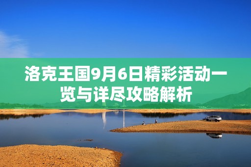 洛克王国9月6日精彩活动一览与详尽攻略解析