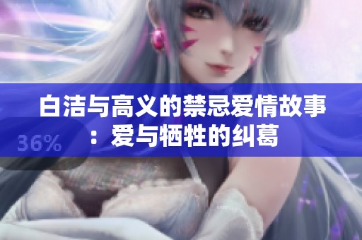 白洁与高义的禁忌爱情故事：爱与牺牲的纠葛