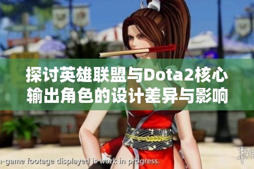 探讨英雄联盟与Dota2核心输出角色的设计差异与影响