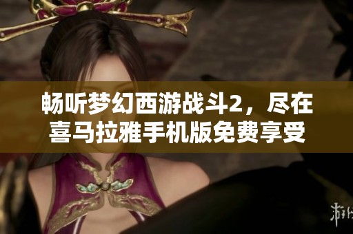 畅听梦幻西游战斗2，尽在喜马拉雅手机版免费享受