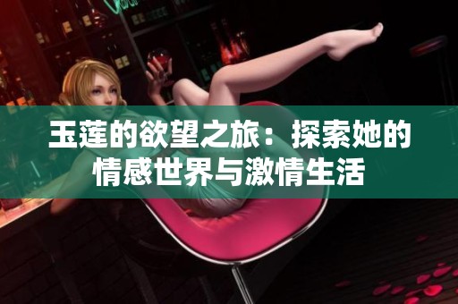 玉莲的欲望之旅：探索她的情感世界与激情生活