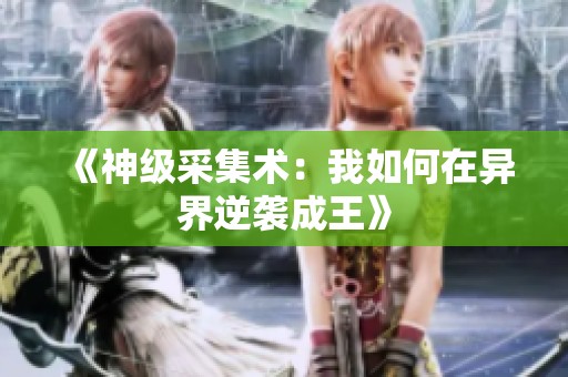 《神级采集术：我如何在异界逆袭成王》