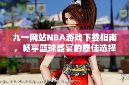 九一网站NBA游戏下载指南，畅享篮球盛宴的最佳选择