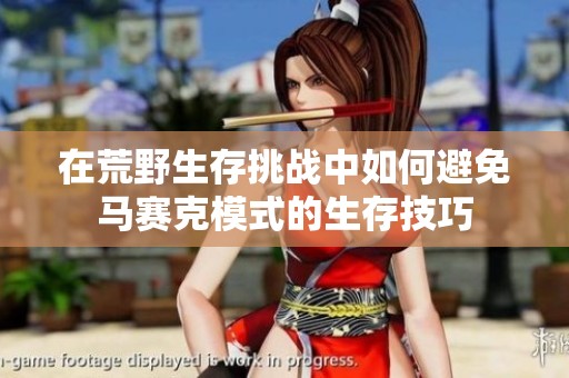 在荒野生存挑战中如何避免马赛克模式的生存技巧