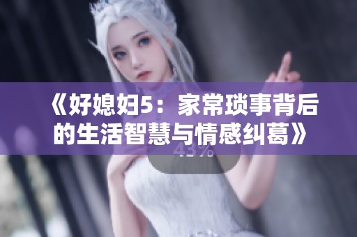 《好媳妇5：家常琐事背后的生活智慧与情感纠葛》