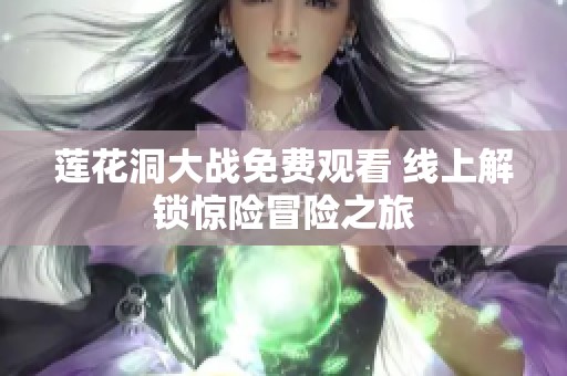 莲花洞大战免费观看 线上解锁惊险冒险之旅
