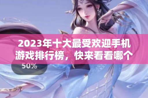 2023年十大最受欢迎手机游戏排行榜，快来看看哪个游戏上榜了