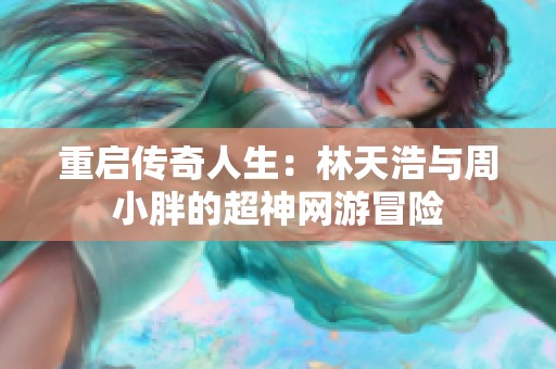 重启传奇人生：林天浩与周小胖的超神网游冒险
