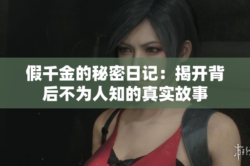假千金的秘密日记：揭开背后不为人知的真实故事
