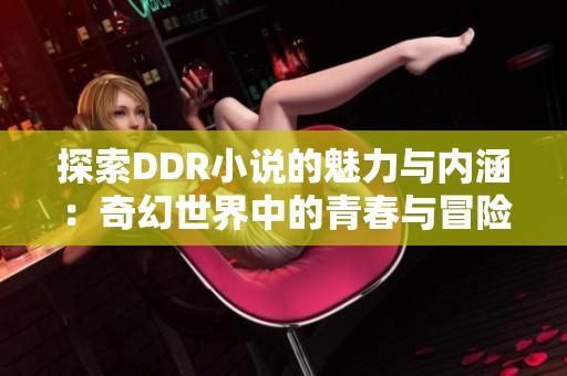 探索DDR小说的魅力与内涵：奇幻世界中的青春与冒险