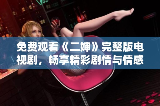 免费观看《二婶》完整版电视剧，畅享精彩剧情与情感纠葛