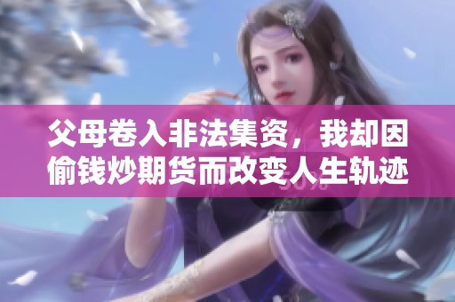父母卷入非法集资，我却因偷钱炒期货而改变人生轨迹