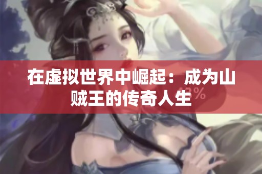 在虚拟世界中崛起：成为山贼王的传奇人生