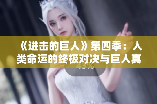 《进击的巨人》第四季：人类命运的终极对决与巨人真相的揭示