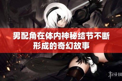 男配角在体内神秘结节不断形成的奇幻故事