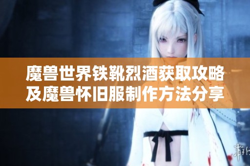 魔兽世界铁靴烈酒获取攻略及魔兽怀旧服制作方法分享