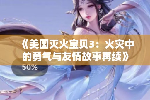 《美国灭火宝贝3：火灾中的勇气与友情故事再续》