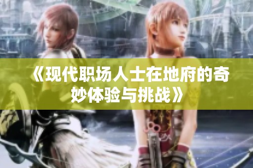 《现代职场人士在地府的奇妙体验与挑战》