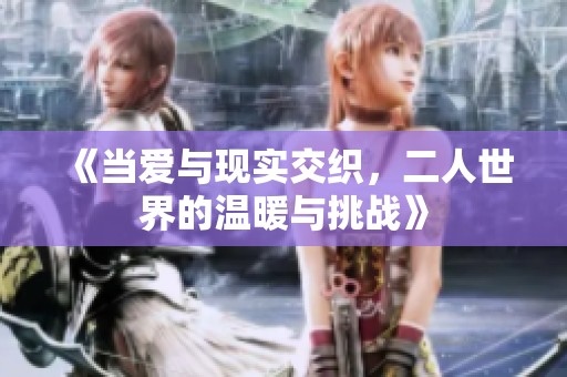 《当爱与现实交织，二人世界的温暖与挑战》