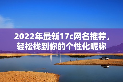 2022年最新17c网名推荐，轻松找到你的个性化昵称