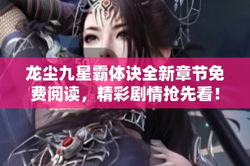 龙尘九星霸体诀全新章节免费阅读，精彩剧情抢先看！