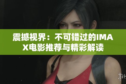 震撼视界：不可错过的IMAX电影推荐与精彩解读