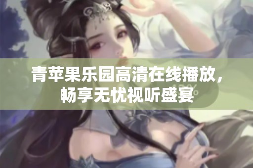 青苹果乐园高清在线播放，畅享无忧视听盛宴