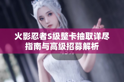 火影忍者S级整卡抽取详尽指南与高级招募解析
