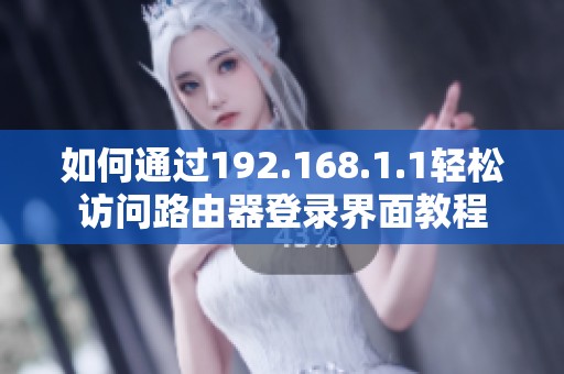 如何通过192.168.1.1轻松访问路由器登录界面教程