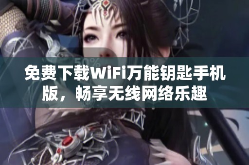 免费下载WiFi万能钥匙手机版，畅享无线网络乐趣