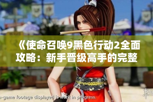 《使命召唤9黑色行动2全面攻略：新手晋级高手的完整指南》