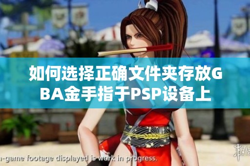 如何选择正确文件夹存放GBA金手指于PSP设备上