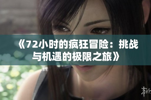 《72小时的疯狂冒险：挑战与机遇的极限之旅》