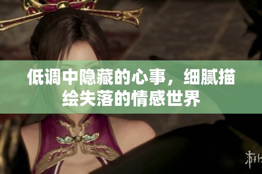 低调中隐藏的心事，细腻描绘失落的情感世界