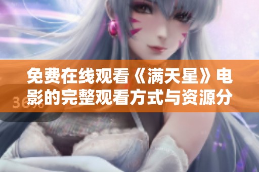 免费在线观看《满天星》电影的完整观看方式与资源分享