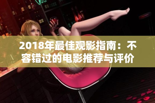 2018年最佳观影指南：不容错过的电影推荐与评价
