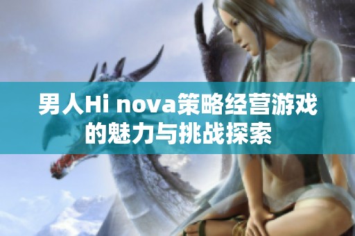 男人Hi nova策略经营游戏的魅力与挑战探索