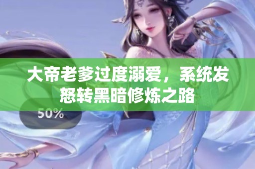 大帝老爹过度溺爱，系统发怒转黑暗修炼之路